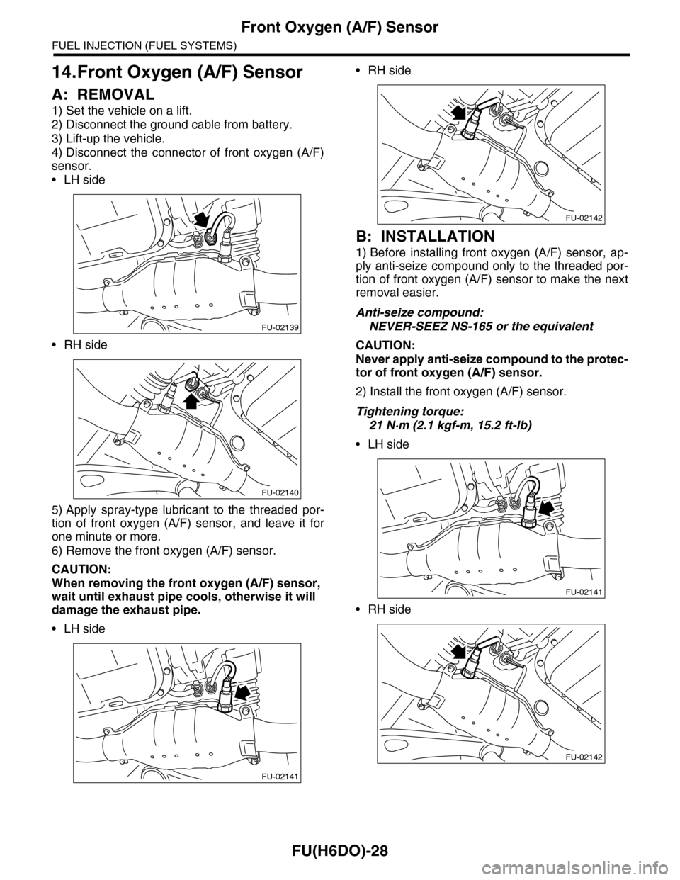 SUBARU TRIBECA 2009 1.G Service Workshop Manual FU(H6DO)-28
Front Oxygen (A/F) Sensor
FUEL INJECTION (FUEL SYSTEMS)
14.Front Oxygen (A/F) Sensor
A: REMOVAL
1) Set the vehicle on a lift.
2) Disconnect the ground cable from battery.
3) Lift-up the ve SUBARU TRIBECA 2009 1.G Service Workshop Manual FU(H6DO)-28
Front Oxygen (A/F) Sensor
FUEL INJECTION (FUEL SYSTEMS)
14.Front Oxygen (A/F) Sensor
A: REMOVAL
1) Set the vehicle on a lift.
2) Disconnect the ground cable from battery.
3) Lift-up the ve