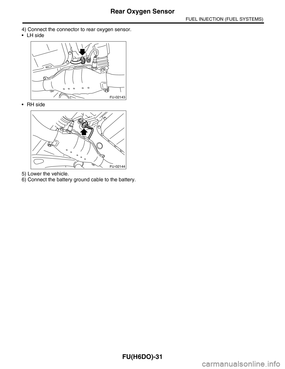 SUBARU TRIBECA 2009 1.G Service Workshop Manual FU(H6DO)-31
Rear Oxygen Sensor
FUEL INJECTION (FUEL SYSTEMS)
4) Connect the connector to rear oxygen sensor.
•LH side
•RH side
5) Lower the vehicle.
6) Connect the battery ground cable to the batt
