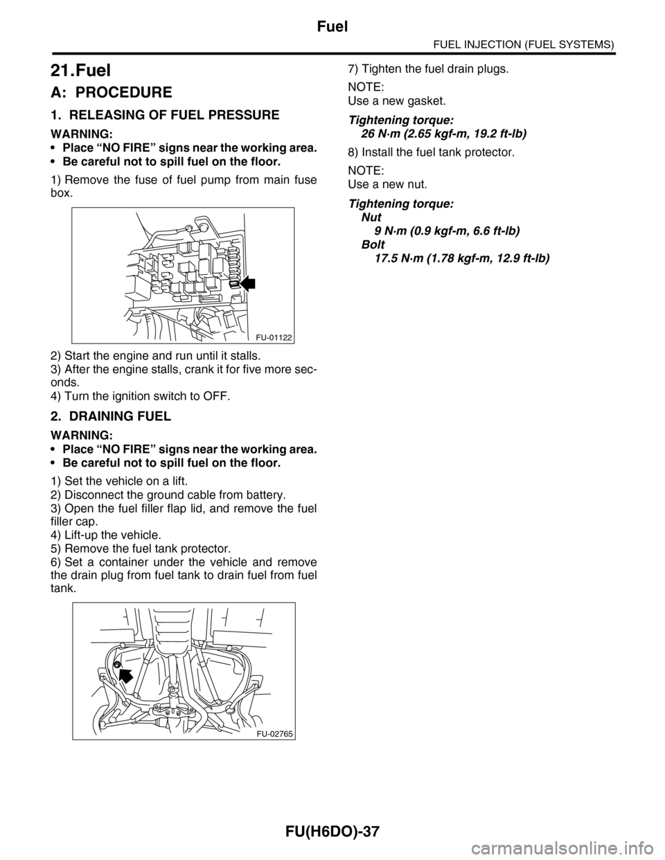 SUBARU TRIBECA 2009 1.G Service Workshop Manual FU(H6DO)-37
Fuel
FUEL INJECTION (FUEL SYSTEMS)
21.Fuel
A: PROCEDURE
1. RELEASING OF FUEL PRESSURE
WARNING:
•Place “NO FIRE” signs near the working area.
•Be careful not to spill fuel on the fl SUBARU TRIBECA 2009 1.G Service Workshop Manual FU(H6DO)-37
Fuel
FUEL INJECTION (FUEL SYSTEMS)
21.Fuel
A: PROCEDURE
1. RELEASING OF FUEL PRESSURE
WARNING:
•Place “NO FIRE” signs near the working area.
•Be careful not to spill fuel on the fl