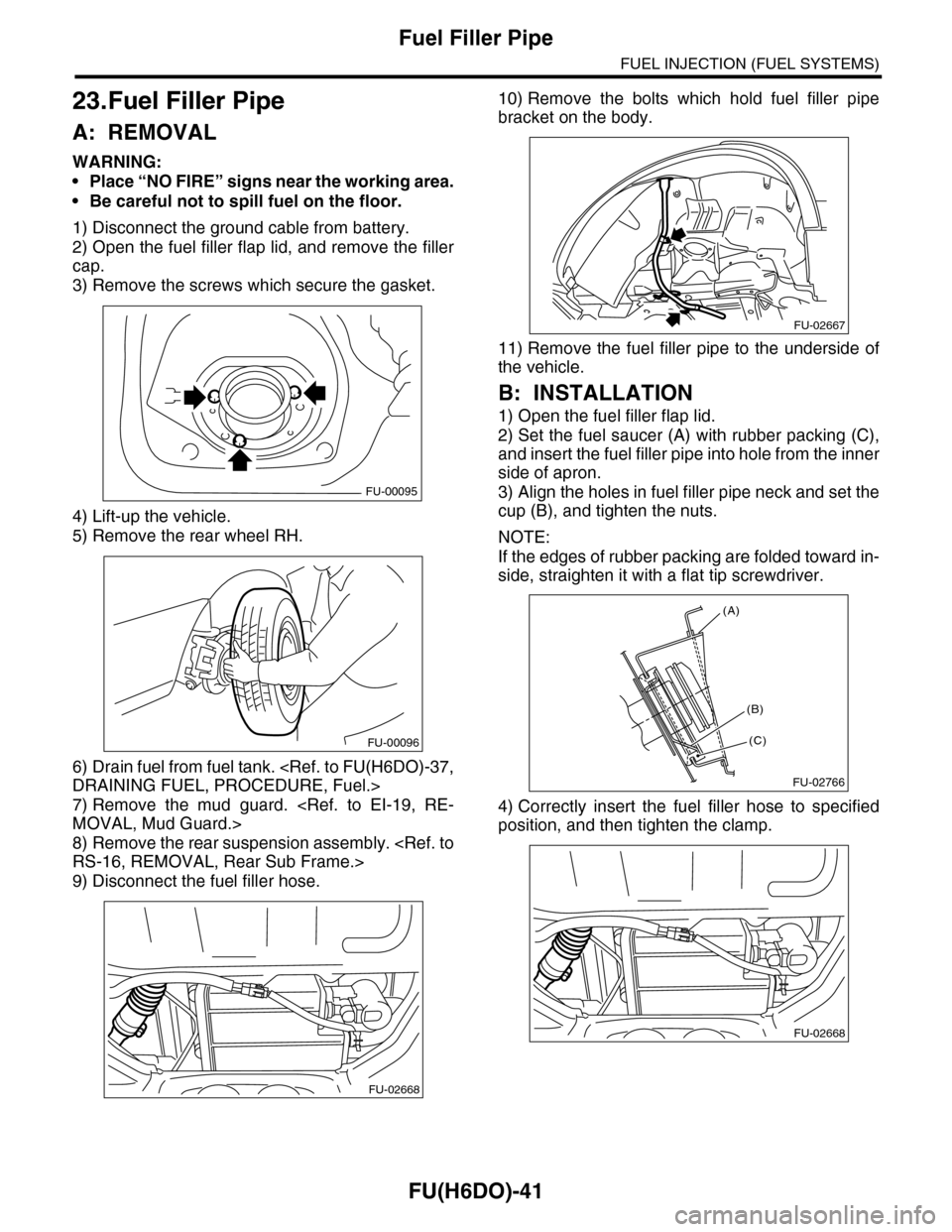 SUBARU TRIBECA 2009 1.G Service Workshop Manual FU(H6DO)-41
Fuel Filler Pipe
FUEL INJECTION (FUEL SYSTEMS)
23.Fuel Filler Pipe
A: REMOVAL
WARNING:
•Place “NO FIRE” signs near the working area.
•Be careful not to spill fuel on the floor.
1) SUBARU TRIBECA 2009 1.G Service Workshop Manual FU(H6DO)-41
Fuel Filler Pipe
FUEL INJECTION (FUEL SYSTEMS)
23.Fuel Filler Pipe
A: REMOVAL
WARNING:
•Place “NO FIRE” signs near the working area.
•Be careful not to spill fuel on the floor.
1)