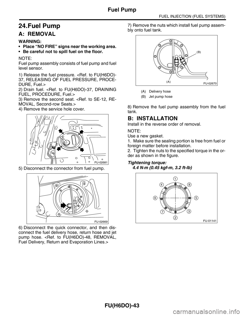 SUBARU TRIBECA 2009 1.G Service Workshop Manual FU(H6DO)-43
Fuel Pump
FUEL INJECTION (FUEL SYSTEMS)
24.Fuel Pump
A: REMOVAL
WARNING:
•Place “NO FIRE” signs near the working area.
•Be careful not to spill fuel on the floor.
NOTE:
Fuel pump a