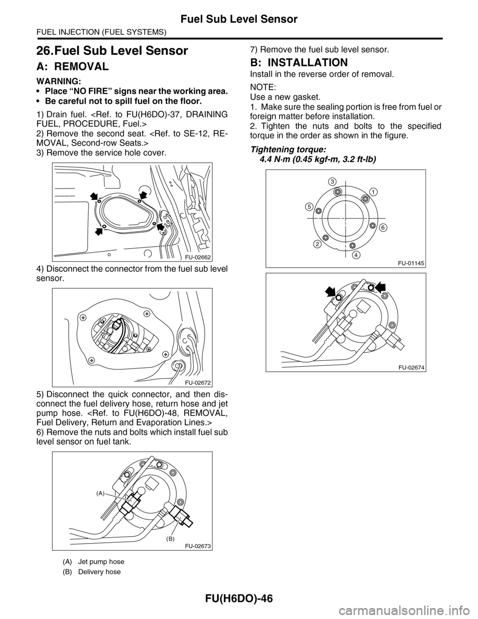 SUBARU TRIBECA 2009 1.G Service Workshop Manual FU(H6DO)-46
Fuel Sub Level Sensor
FUEL INJECTION (FUEL SYSTEMS)
26.Fuel Sub Level Sensor
A: REMOVAL
WARNING:
•Place “NO FIRE” signs near the working area.
•Be careful not to spill fuel on the 