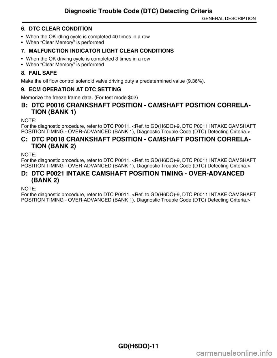 SUBARU TRIBECA 2009 1.G Service Workshop Manual GD(H6DO)-11
Diagnostic Trouble Code (DTC) Detecting Criteria
GENERAL DESCRIPTION
6. DTC CLEAR CONDITION
•When the OK idling cycle is completed 40 times in a row
•When “Clear Memory” is perform SUBARU TRIBECA 2009 1.G Service Workshop Manual GD(H6DO)-11
Diagnostic Trouble Code (DTC) Detecting Criteria
GENERAL DESCRIPTION
6. DTC CLEAR CONDITION
•When the OK idling cycle is completed 40 times in a row
•When “Clear Memory” is perform