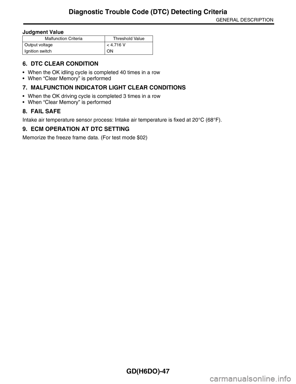 SUBARU TRIBECA 2009 1.G Service Workshop Manual GD(H6DO)-47
Diagnostic Trouble Code (DTC) Detecting Criteria
GENERAL DESCRIPTION
6. DTC CLEAR CONDITION
•When the OK idling cycle is completed 40 times in a row
•When “Clear Memory” is perform