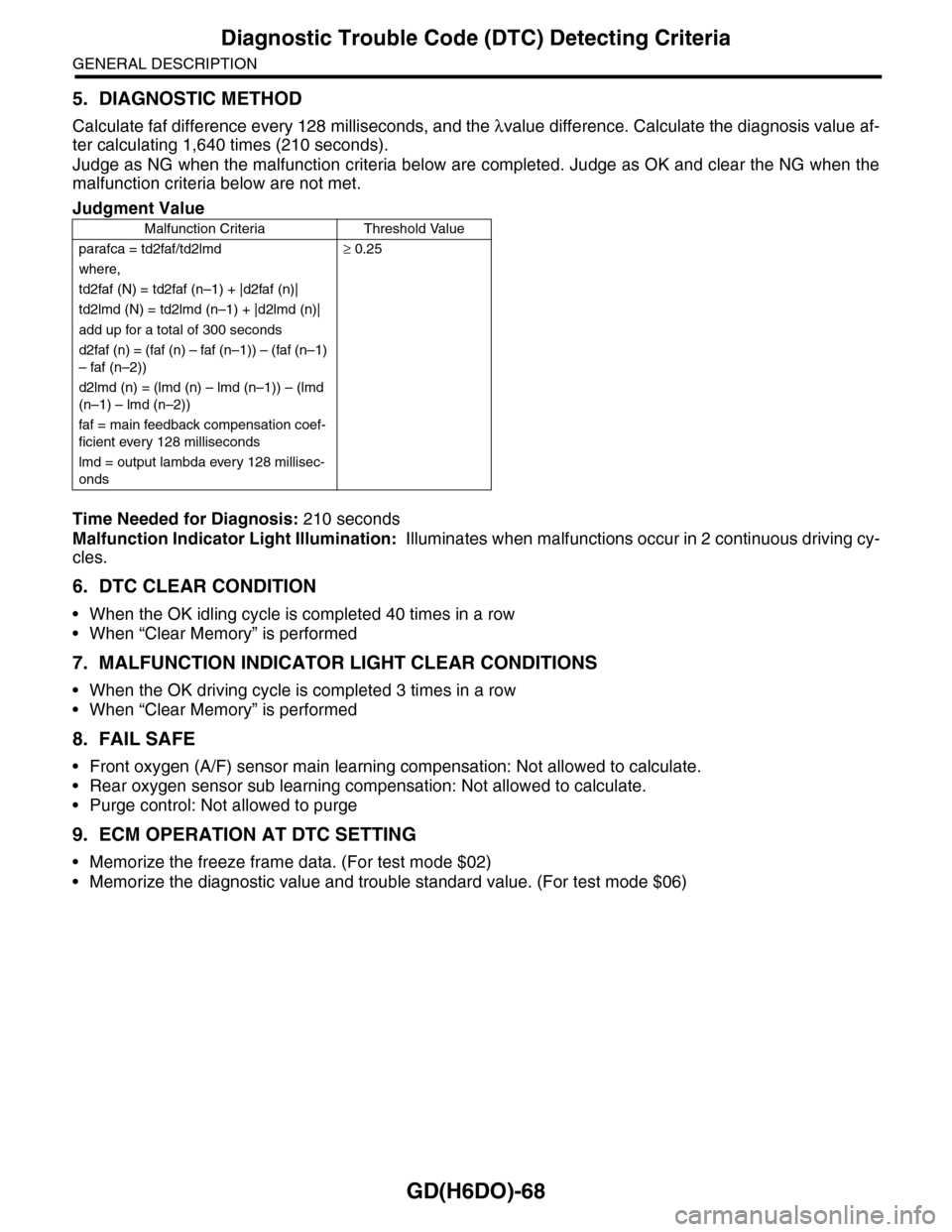 SUBARU TRIBECA 2009 1.G Service Workshop Manual GD(H6DO)-68
Diagnostic Trouble Code (DTC) Detecting Criteria
GENERAL DESCRIPTION
5. DIAGNOSTIC METHOD
Calculate faf difference every 128 milliseconds, and the λvalue difference. Calculate the diagnos
