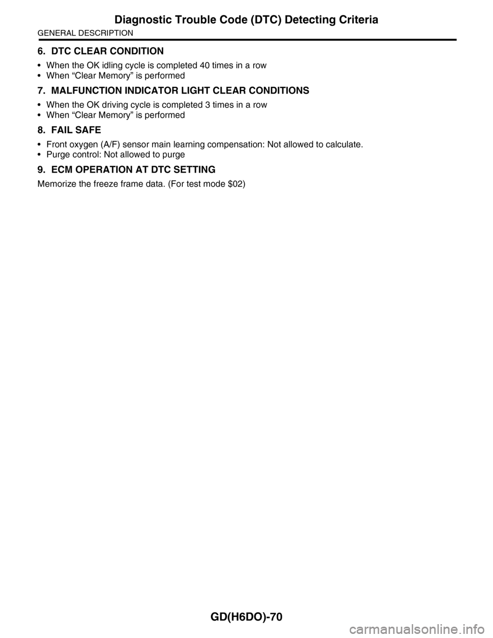 SUBARU TRIBECA 2009 1.G Service Workshop Manual GD(H6DO)-70
Diagnostic Trouble Code (DTC) Detecting Criteria
GENERAL DESCRIPTION
6. DTC CLEAR CONDITION
•When the OK idling cycle is completed 40 times in a row
•When “Clear Memory” is perform