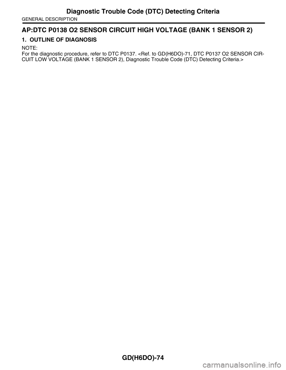 SUBARU TRIBECA 2009 1.G Service Workshop Manual GD(H6DO)-74
Diagnostic Trouble Code (DTC) Detecting Criteria
GENERAL DESCRIPTION
AP:DTC P0138 O2 SENSOR CIRCUIT HIGH VOLTAGE (BANK 1 SENSOR 2)
1. OUTLINE OF DIAGNOSIS
NOTE:
For the diagnostic procedur