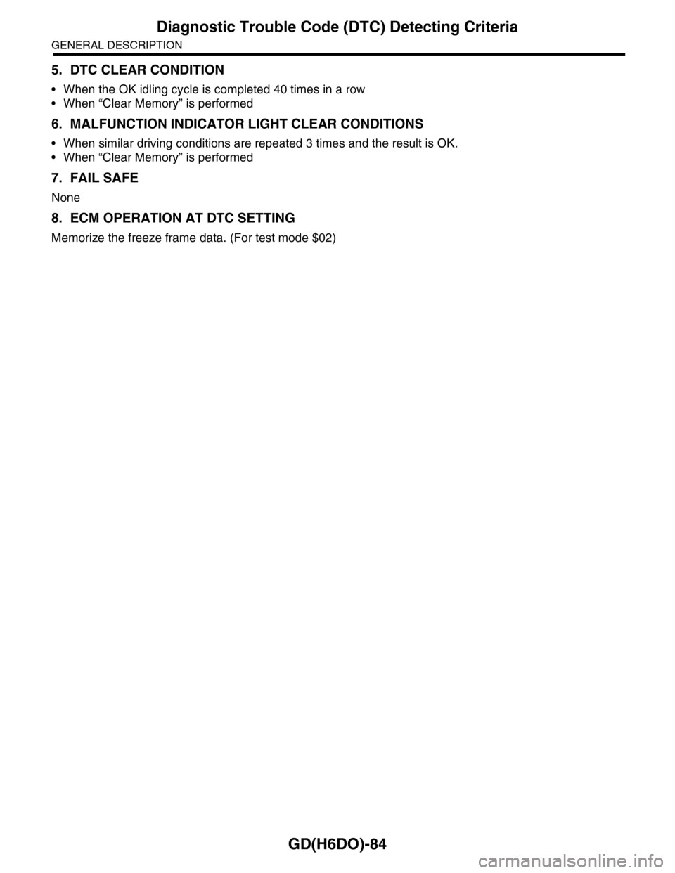 SUBARU TRIBECA 2009 1.G Service Workshop Manual GD(H6DO)-84
Diagnostic Trouble Code (DTC) Detecting Criteria
GENERAL DESCRIPTION
5. DTC CLEAR CONDITION
•When the OK idling cycle is completed 40 times in a row
•When “Clear Memory” is perform