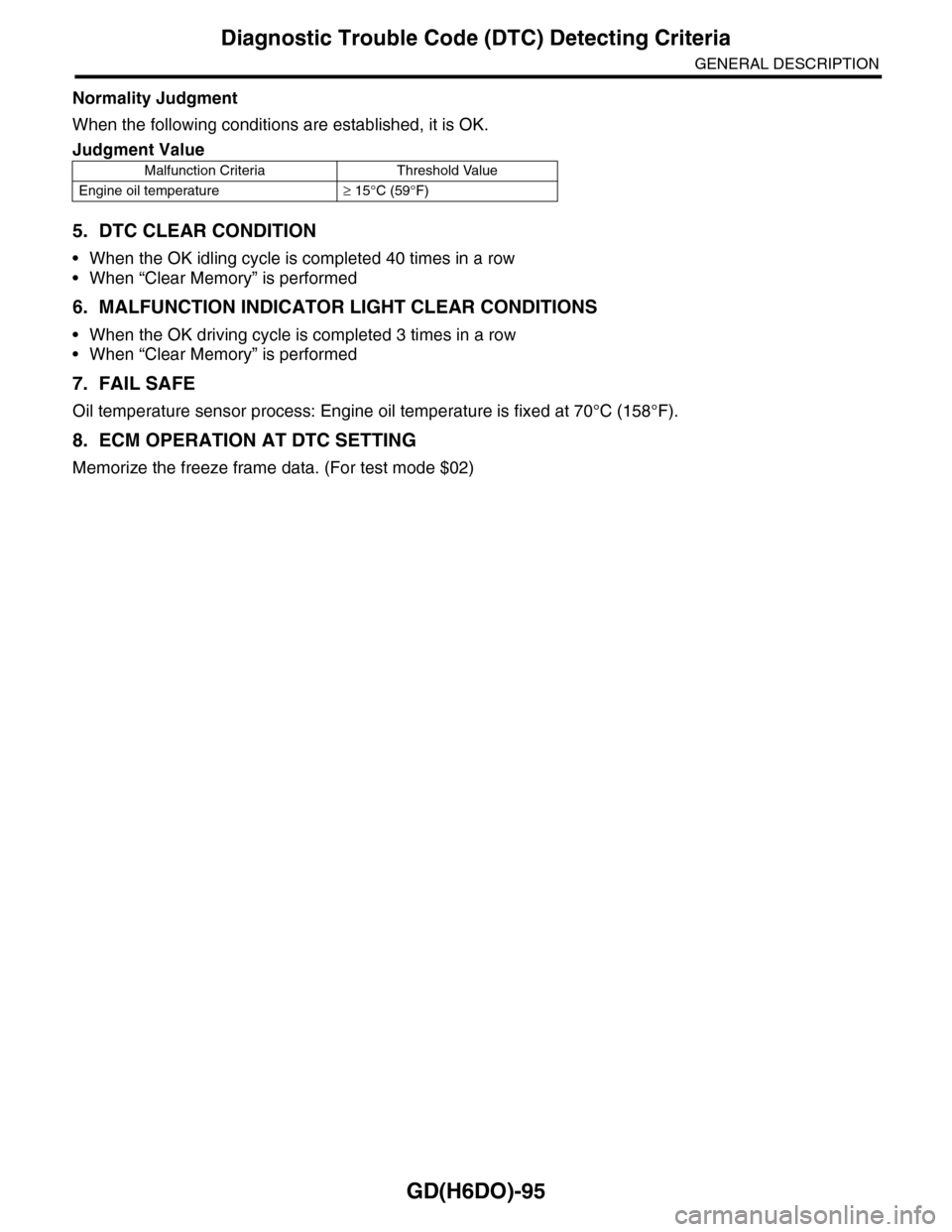 SUBARU TRIBECA 2009 1.G Service Workshop Manual GD(H6DO)-95
Diagnostic Trouble Code (DTC) Detecting Criteria
GENERAL DESCRIPTION
Normality Judgment
When the following conditions are established, it is OK.
5. DTC CLEAR CONDITION
•When the OK idlin