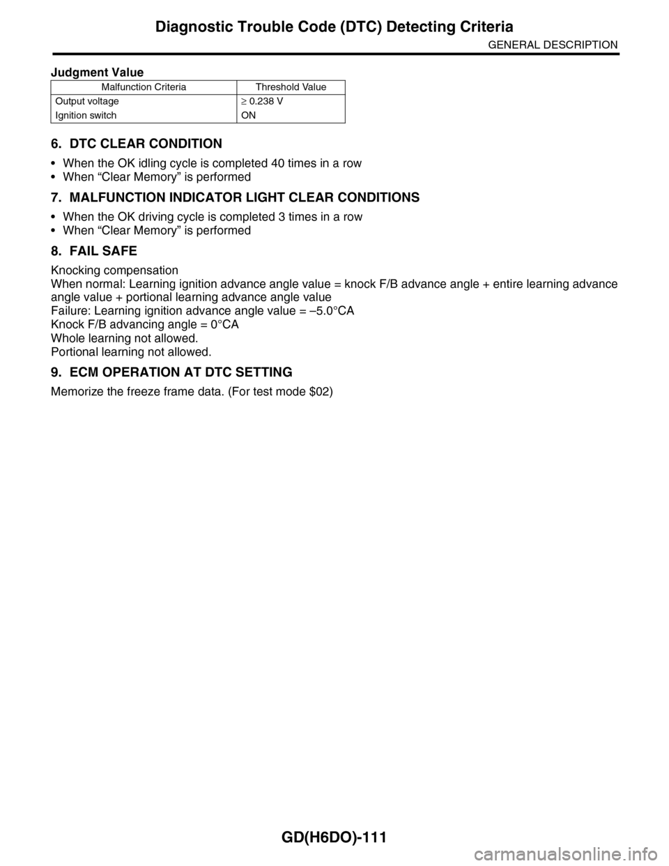 SUBARU TRIBECA 2009 1.G Service Workshop Manual GD(H6DO)-111
Diagnostic Trouble Code (DTC) Detecting Criteria
GENERAL DESCRIPTION
6. DTC CLEAR CONDITION
•When the OK idling cycle is completed 40 times in a row
•When “Clear Memory” is perfor