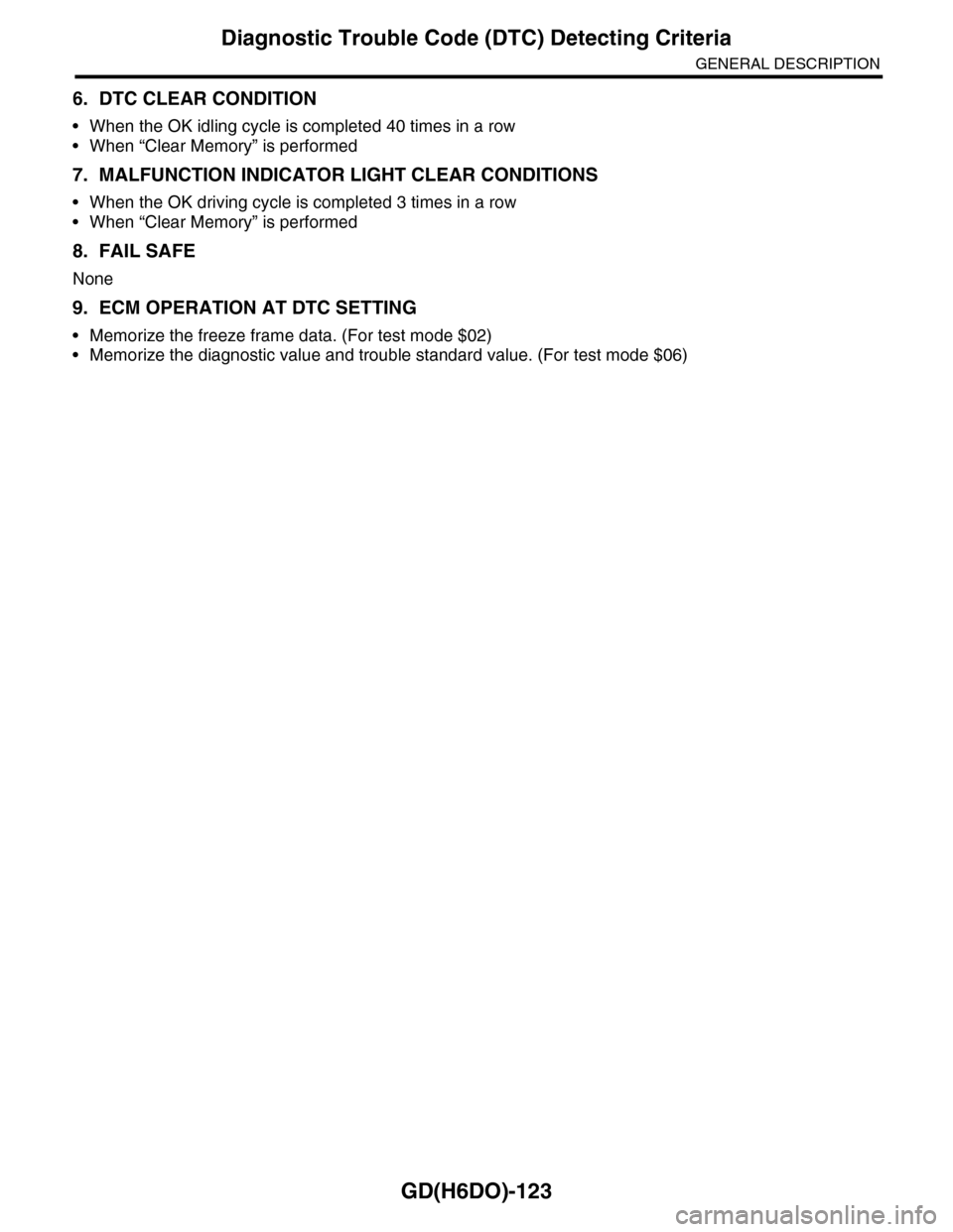 SUBARU TRIBECA 2009 1.G Service Workshop Manual GD(H6DO)-123
Diagnostic Trouble Code (DTC) Detecting Criteria
GENERAL DESCRIPTION
6. DTC CLEAR CONDITION
•When the OK idling cycle is completed 40 times in a row
•When “Clear Memory” is perfor