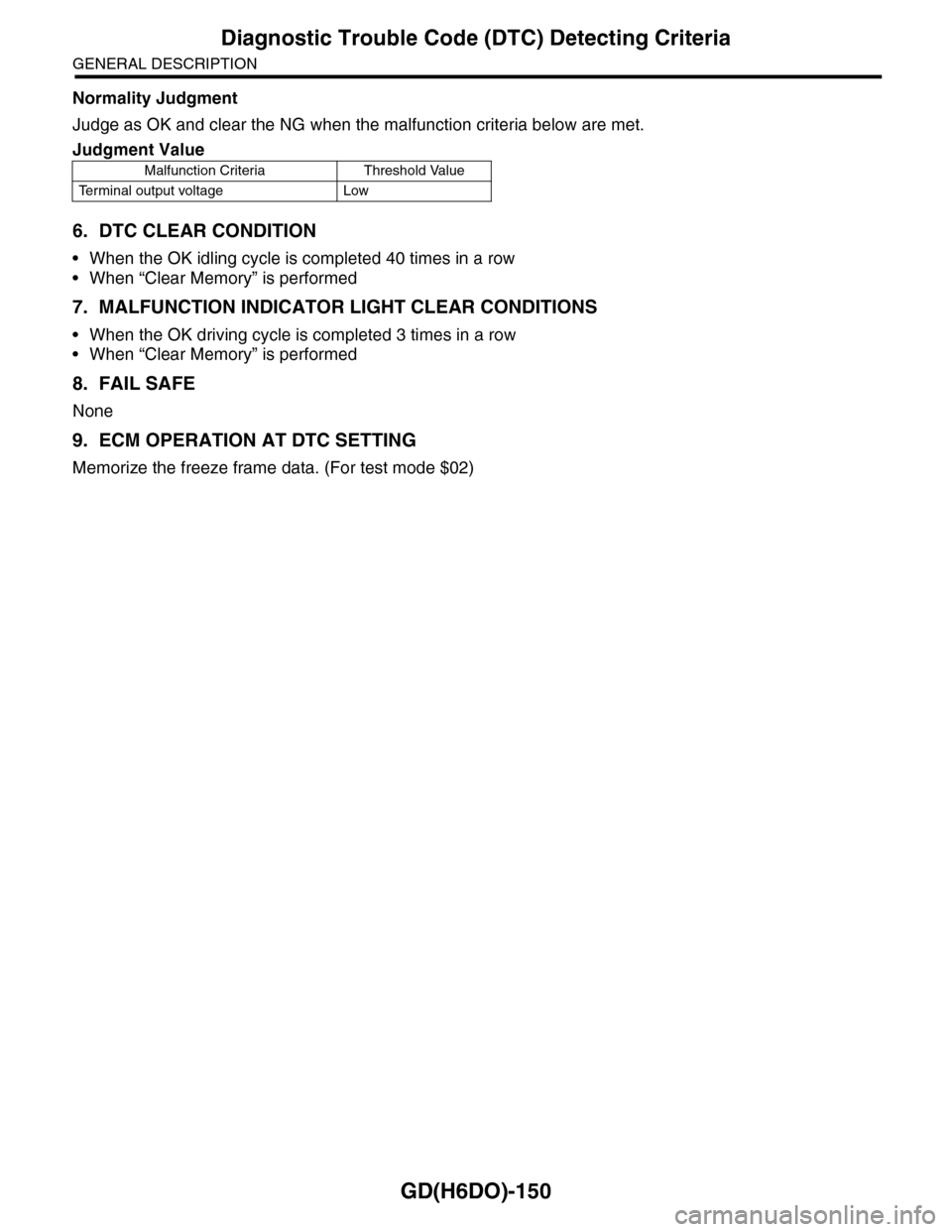 SUBARU TRIBECA 2009 1.G Service Workshop Manual GD(H6DO)-150
Diagnostic Trouble Code (DTC) Detecting Criteria
GENERAL DESCRIPTION
Normality Judgment
Judge as OK and clear the NG when the malfunction criteria below are met.
6. DTC CLEAR CONDITION
