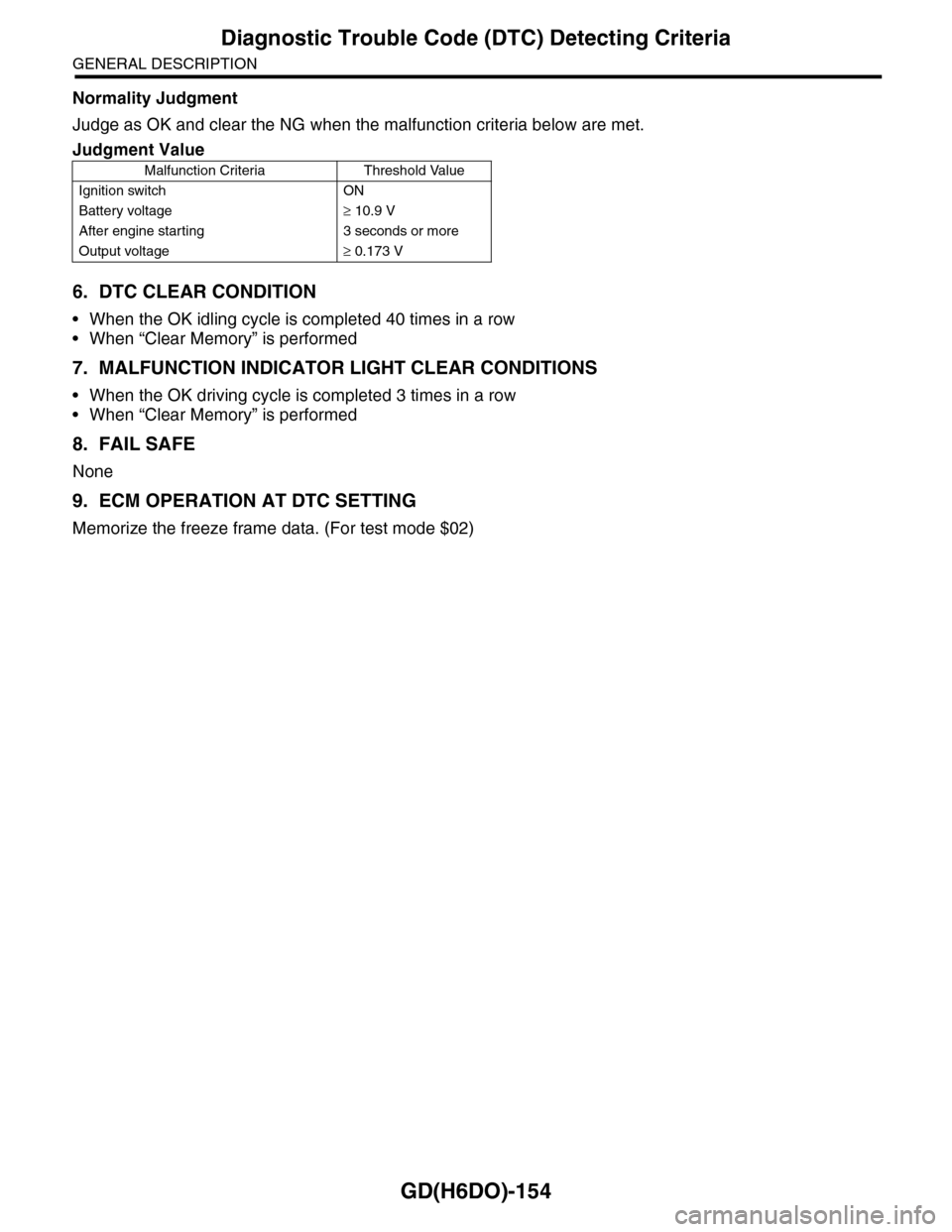 SUBARU TRIBECA 2009 1.G Service Workshop Manual GD(H6DO)-154
Diagnostic Trouble Code (DTC) Detecting Criteria
GENERAL DESCRIPTION
Normality Judgment
Judge as OK and clear the NG when the malfunction criteria below are met.
6. DTC CLEAR CONDITION
