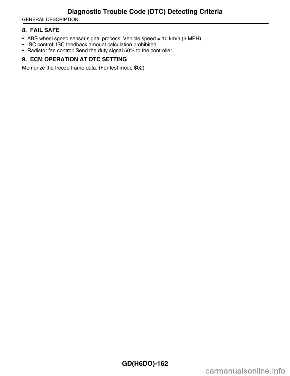 SUBARU TRIBECA 2009 1.G Service Workshop Manual GD(H6DO)-162
Diagnostic Trouble Code (DTC) Detecting Criteria
GENERAL DESCRIPTION
8. FAIL SAFE
•ABS wheel speed sensor signal process: Vehicle speed = 10 km/h (6 MPH)
•ISC control: ISC feedback am