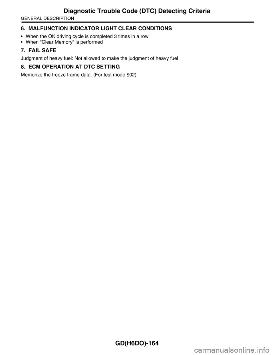 SUBARU TRIBECA 2009 1.G Service Workshop Manual GD(H6DO)-164
Diagnostic Trouble Code (DTC) Detecting Criteria
GENERAL DESCRIPTION
6. MALFUNCTION INDICATOR LIGHT CLEAR CONDITIONS
•When the OK driving cycle is completed 3 times in a row
•When “