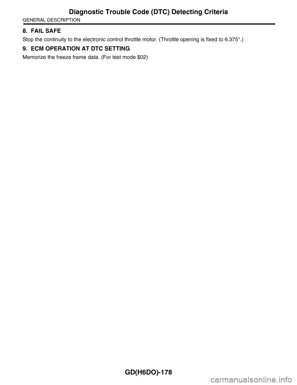SUBARU TRIBECA 2009 1.G Service Workshop Manual GD(H6DO)-178
Diagnostic Trouble Code (DTC) Detecting Criteria
GENERAL DESCRIPTION
8. FAIL SAFE
Stop the continuity to the electronic control throttle motor. (Throttle opening is fixed to 6.375°.)
9. 