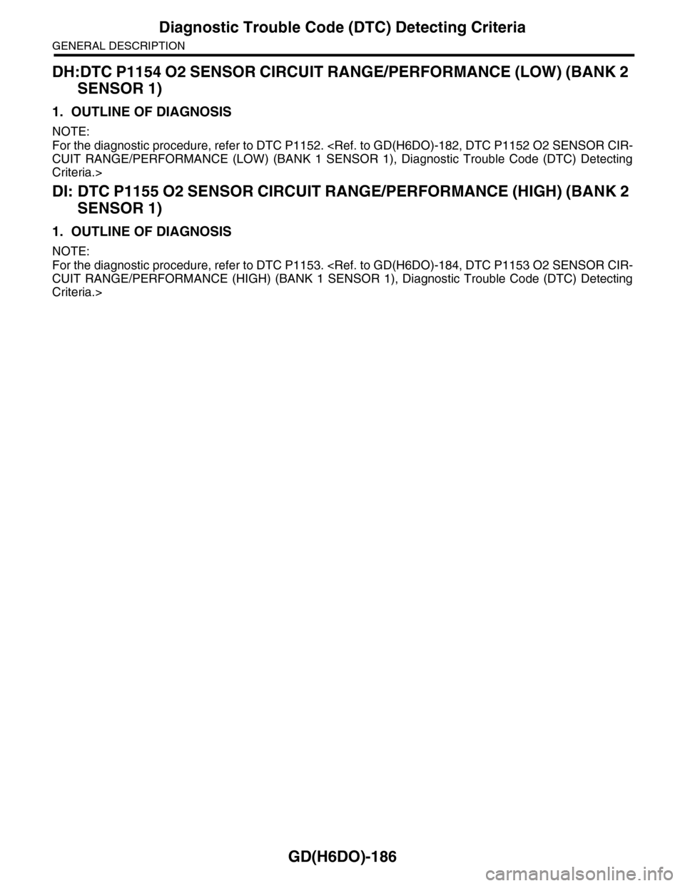 SUBARU TRIBECA 2009 1.G Service Workshop Manual GD(H6DO)-186
Diagnostic Trouble Code (DTC) Detecting Criteria
GENERAL DESCRIPTION
DH:DTC P1154 O2 SENSOR CIRCUIT RANGE/PERFORMANCE (LOW) (BANK 2 
SENSOR 1)
1. OUTLINE OF DIAGNOSIS
NOTE:
For the diagno