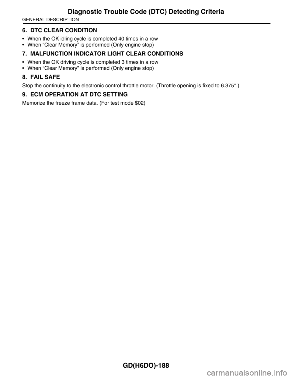 SUBARU TRIBECA 2009 1.G Service Workshop Manual GD(H6DO)-188
Diagnostic Trouble Code (DTC) Detecting Criteria
GENERAL DESCRIPTION
6. DTC CLEAR CONDITION
•When the OK idling cycle is completed 40 times in a row
•When “Clear Memory” is perfor
