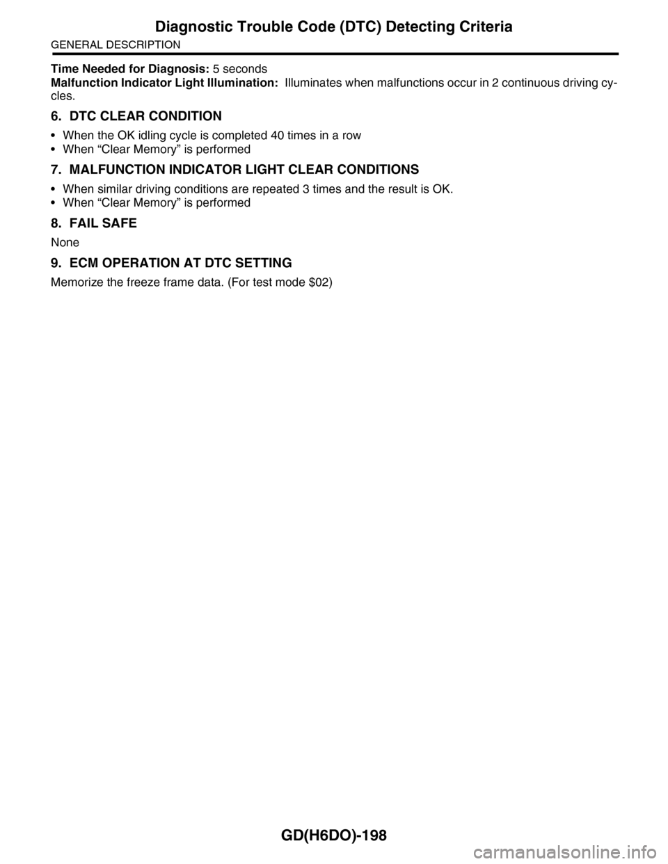 SUBARU TRIBECA 2009 1.G Service Workshop Manual GD(H6DO)-198
Diagnostic Trouble Code (DTC) Detecting Criteria
GENERAL DESCRIPTION
Time Needed for Diagnosis: 5 seconds
Malfunction Indicator Light Illumination:  Illuminates when malfunctions occur in