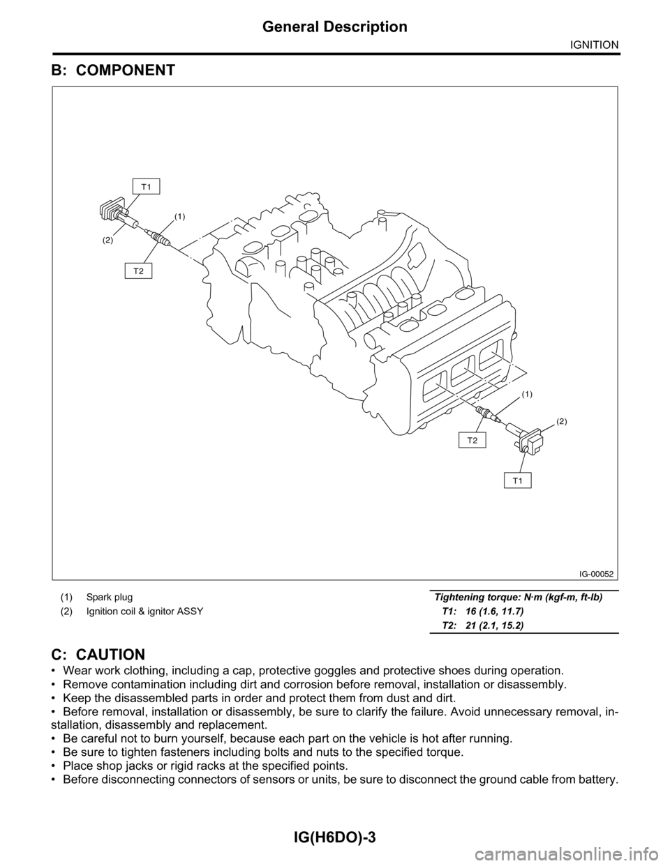 SUBARU TRIBECA 2009 1.G Service Workshop Manual IG(H6DO)-3
General Description
IGNITION
B: COMPONENT
C: CAUTION
•Wear work clothing, including a cap, protective goggles and protective shoes during operation.
•Remove contamination including dirt