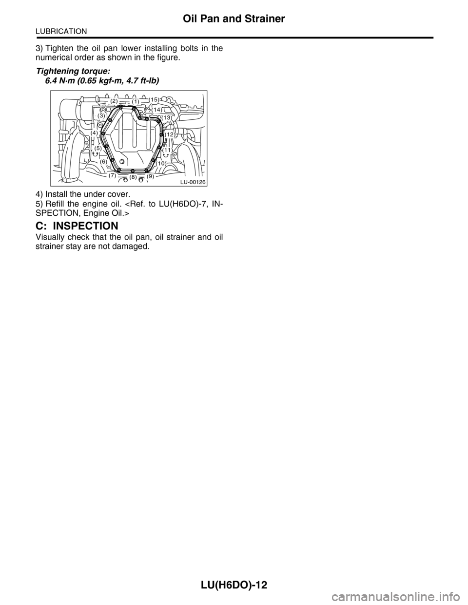 SUBARU TRIBECA 2009 1.G Service Workshop Manual LU(H6DO)-12
Oil Pan and Strainer
LUBRICATION
3) Tighten  the  oil  pan  lower  installing  bolts  in  the
numerical order as shown in the figure.
Tightening torque:
6.4 N·m (0.65 kgf-m, 4.7 ft-lb)
4)