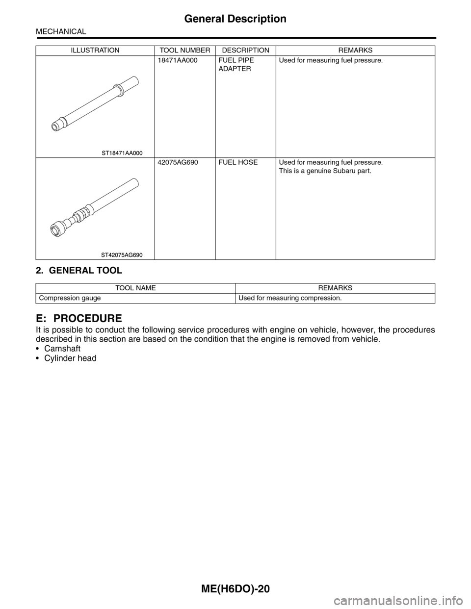 SUBARU TRIBECA 2009 1.G Service Workshop Manual ME(H6DO)-20
General Description
MECHANICAL
2. GENERAL TOOL
E: PROCEDURE
It is possible to conduct the following service procedures with engine on vehicle, however, the procedures
described in this sec