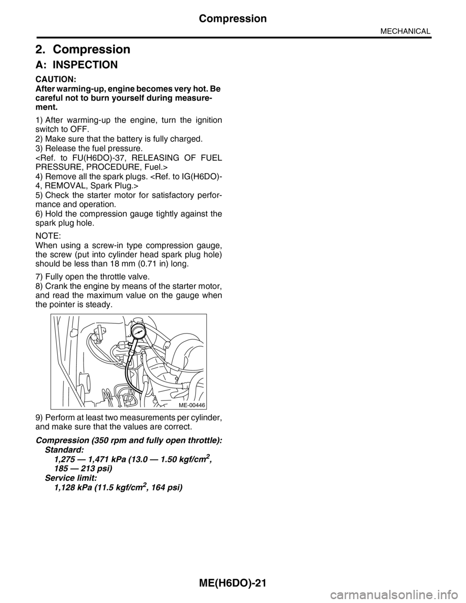 SUBARU TRIBECA 2009 1.G Service Workshop Manual ME(H6DO)-21
Compression
MECHANICAL
2. Compression
A: INSPECTION
CAUTION:
After warming-up, engine becomes very hot. Be
careful not to burn yourself during measure-
ment.
1) After warming-up the en SUBARU TRIBECA 2009 1.G Service Workshop Manual ME(H6DO)-21
Compression
MECHANICAL
2. Compression
A: INSPECTION
CAUTION:
After warming-up, engine becomes very hot. Be
careful not to burn yourself during measure-
ment.
1) After warming-up the en