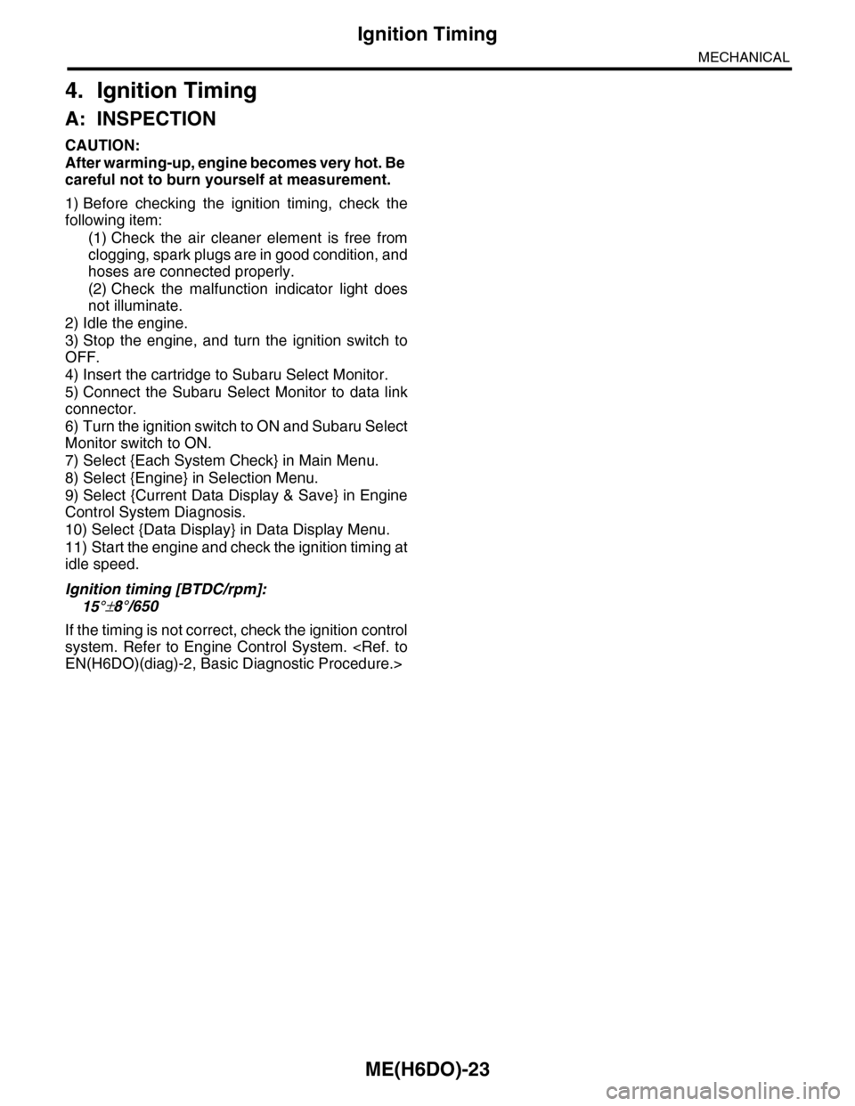 SUBARU TRIBECA 2009 1.G Service Workshop Manual ME(H6DO)-23
Ignition Timing
MECHANICAL
4. Ignition Timing
A: INSPECTION
CAUTION:
After warming-up, engine becomes very hot. Be
careful not to burn yourself at measurement.
1) Before checking the i SUBARU TRIBECA 2009 1.G Service Workshop Manual ME(H6DO)-23
Ignition Timing
MECHANICAL
4. Ignition Timing
A: INSPECTION
CAUTION:
After warming-up, engine becomes very hot. Be
careful not to burn yourself at measurement.
1) Before checking the i