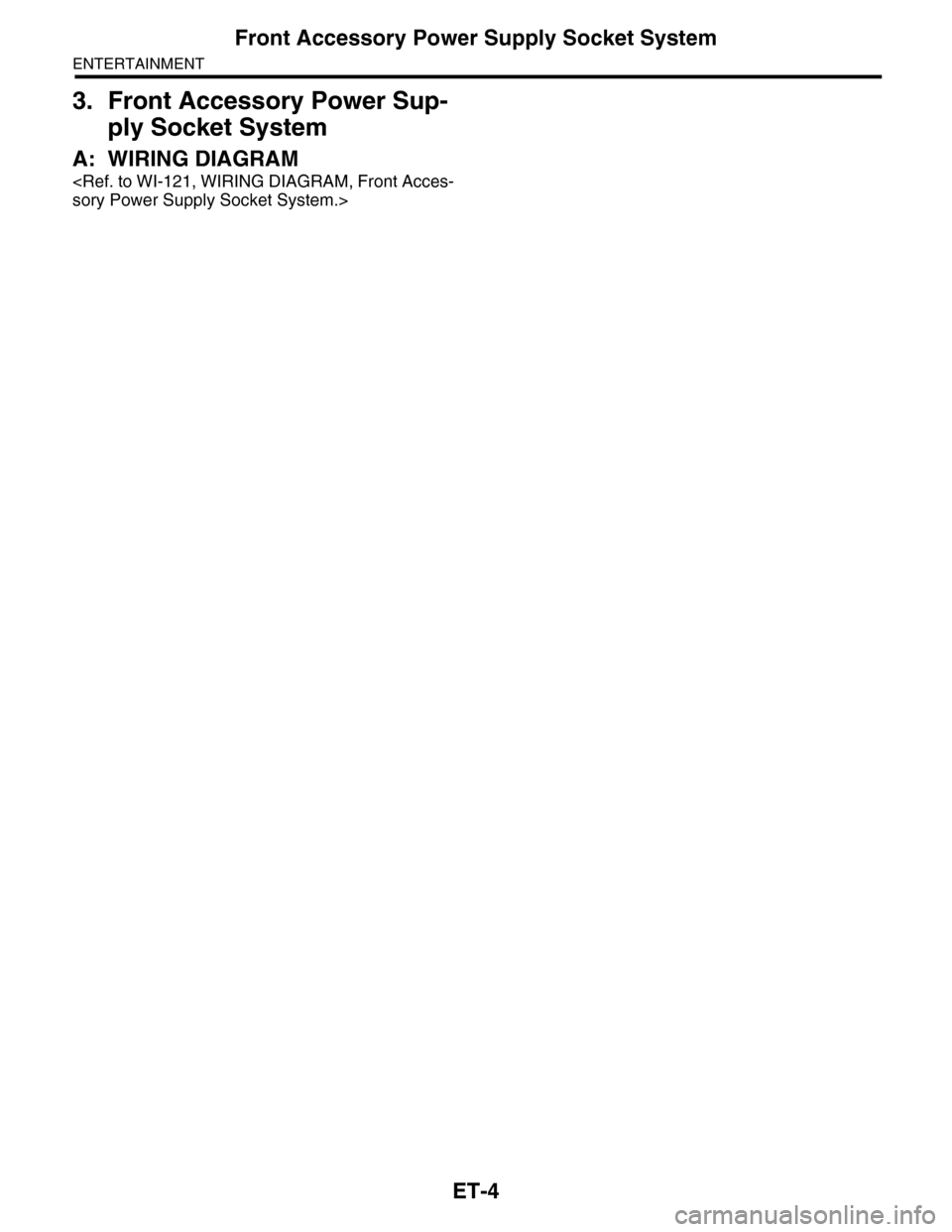 SUBARU TRIBECA 2009 1.G Service Workshop Manual ET-4
Front Accessory Power Supply Socket System
ENTERTAINMENT
3. Front Accessory Power Sup-
ply Socket System
A: WIRING DIAGRAM
<Ref. to WI-121, WIRING DIAGRAM, Front Acces-
sory Power Supply Socket S