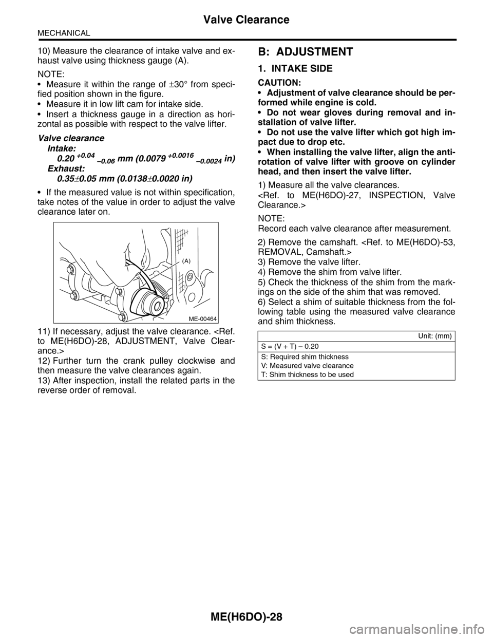 SUBARU TRIBECA 2009 1.G Service Workshop Manual ME(H6DO)-28
Valve Clearance
MECHANICAL
10) Measure the clearance of intake valve and ex-
haust valve using thickness gauge (A).
NOTE:
•Measure it within the range of ±30°  from  speci-
fied positi