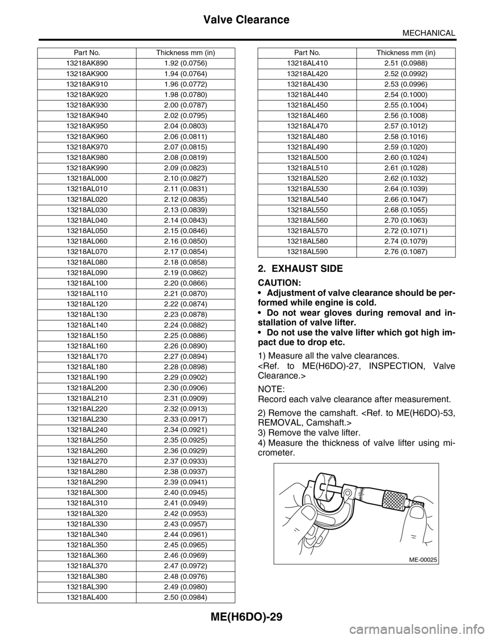 SUBARU TRIBECA 2009 1.G Service Workshop Manual ME(H6DO)-29
Valve Clearance
MECHANICAL
2. EXHAUST SIDE
CAUTION:
•Adjustment of valve clearance should be per-
formed while engine is cold.
•Do not wear gloves during removal and in-
stallation of 