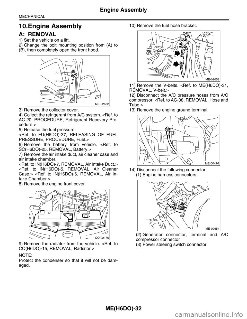 SUBARU TRIBECA 2009 1.G Service Workshop Manual ME(H6DO)-32
Engine Assembly
MECHANICAL
10.Engine Assembly
A: REMOVAL
1) Set the vehicle on a lift.
2) Change  the  bolt  mounting  position  from  (A)  to
(B), then completely open the front hood.
3) 