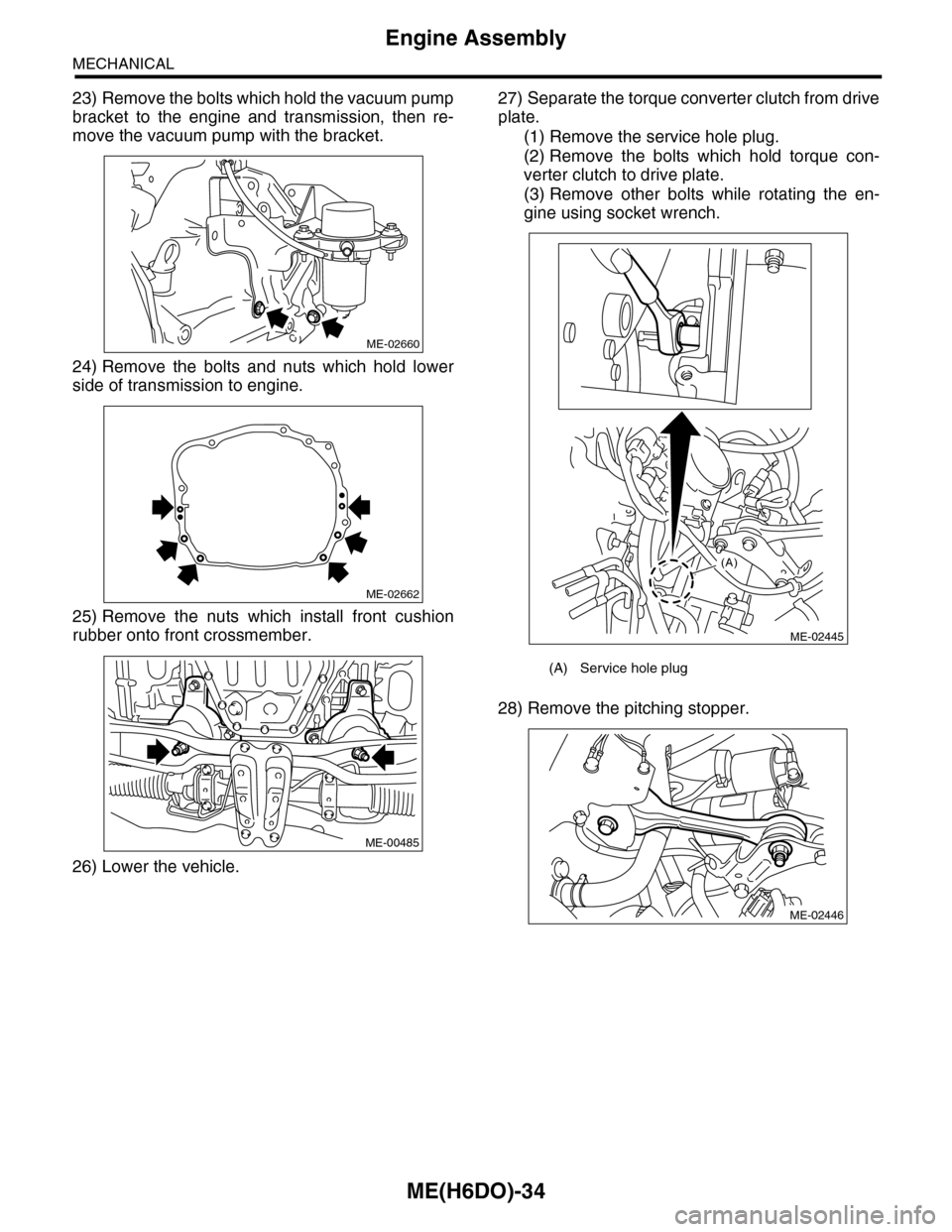 SUBARU TRIBECA 2009 1.G Service Workshop Manual ME(H6DO)-34
Engine Assembly
MECHANICAL
23) Remove the bolts which hold the vacuum pump
bracket  to  the  engine  and  transmission,  then  re-
move the vacuum pump with the bracket.
24) Remove  the  b