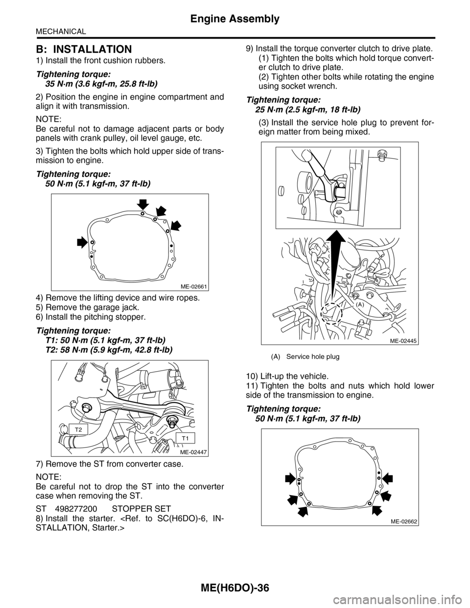 SUBARU TRIBECA 2009 1.G Service Workshop Manual ME(H6DO)-36
Engine Assembly
MECHANICAL
B: INSTALLATION
1) Install the front cushion rubbers.
Tightening torque:
35 N·m (3.6 kgf-m, 25.8 ft-lb)
2) Position the engine in engine compartment and
align i