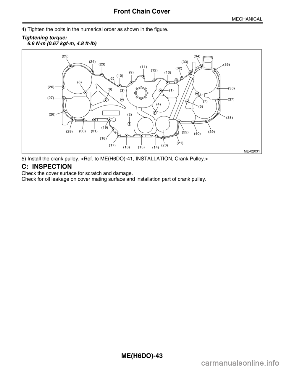 SUBARU TRIBECA 2009 1.G Service Workshop Manual ME(H6DO)-43
Front Chain Cover
MECHANICAL
4) Tighten the bolts in the numerical order as shown in the figure.
Tightening torque:
6.6 N·m (0.67 kgf-m, 4.8 ft-lb)
5) Install the crank pulley. <Ref. to M