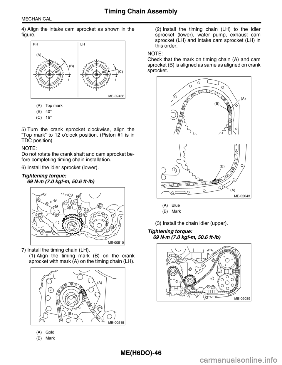 SUBARU TRIBECA 2009 1.G Service Workshop Manual ME(H6DO)-46
Timing Chain Assembly
MECHANICAL
4) Align  the  intake  cam  sprocket  as  shown  in  the
figure.
5) Turn  the  crank  sprocket  clockwise,  align  the
“Top  mark”  to  12  oclock  po