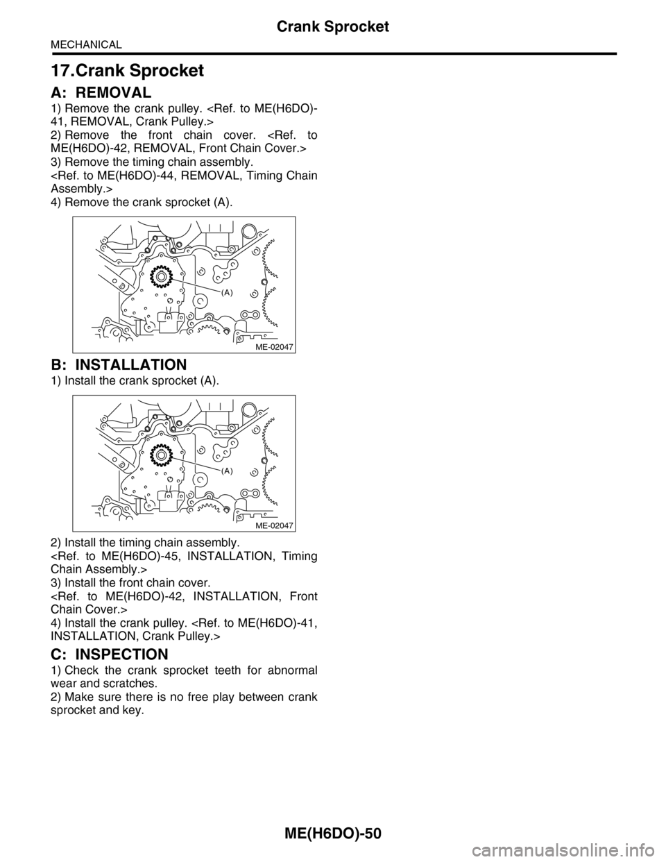 SUBARU TRIBECA 2009 1.G Service Workshop Manual ME(H6DO)-50
Crank Sprocket
MECHANICAL
17.Crank Sprocket
A: REMOVAL
1) Remove  the  crank  pulley.  <Ref.  to  ME(H6DO)-
41, REMOVAL, Crank Pulley.>
2) Remove  the  front  chain  cover.  <Ref.  to
ME(H