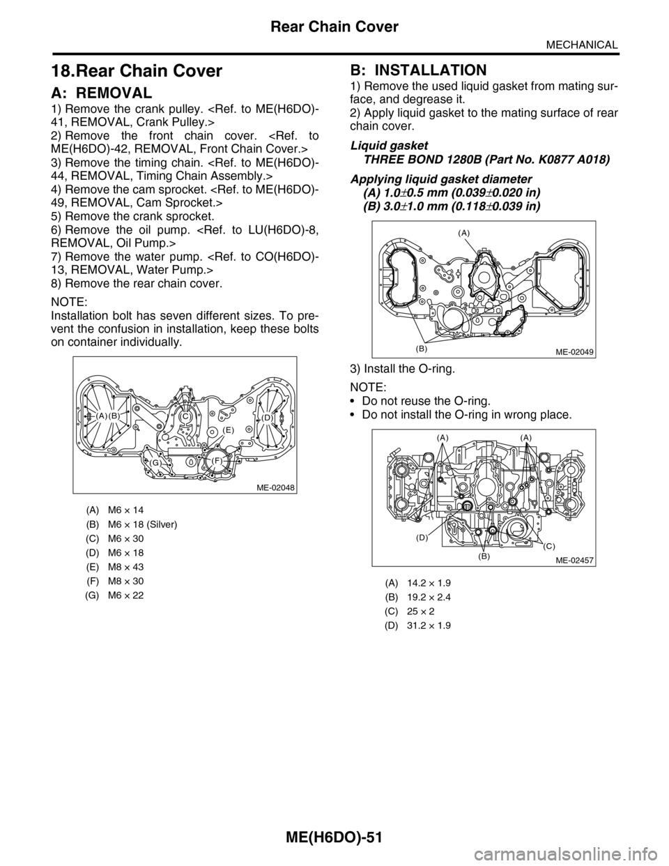 SUBARU TRIBECA 2009 1.G Service Workshop Manual ME(H6DO)-51
Rear Chain Cover
MECHANICAL
18.Rear Chain Cover
A: REMOVAL
1) Remove  the  crank  pulley.  <Ref.  to  ME(H6DO)-
41, REMOVAL, Crank Pulley.>
2) Remove  the  front  chain  cover.  <Ref.  to
