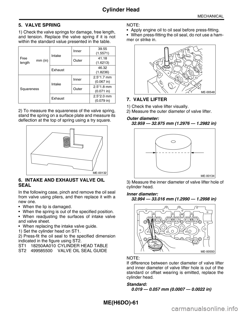 SUBARU TRIBECA 2009 1.G Service Workshop Manual ME(H6DO)-61
Cylinder Head
MECHANICAL
5. VALVE SPRING
1) Check the valve springs for damage, free length,
and  tension.  Replace  the  valve  spring  if  it  is  not
within the standard value presented