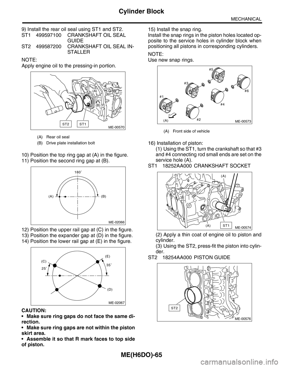 SUBARU TRIBECA 2009 1.G Service Workshop Manual ME(H6DO)-65
Cylinder Block
MECHANICAL
9) Install the rear oil seal using ST1 and ST2.
ST1 499597100 CRANKSHAFT OIL SEAL 
GUIDE
ST2 499587200 CRANKSHAFT OIL SEAL IN-
STALLER
NOTE:
Apply engine oil to t