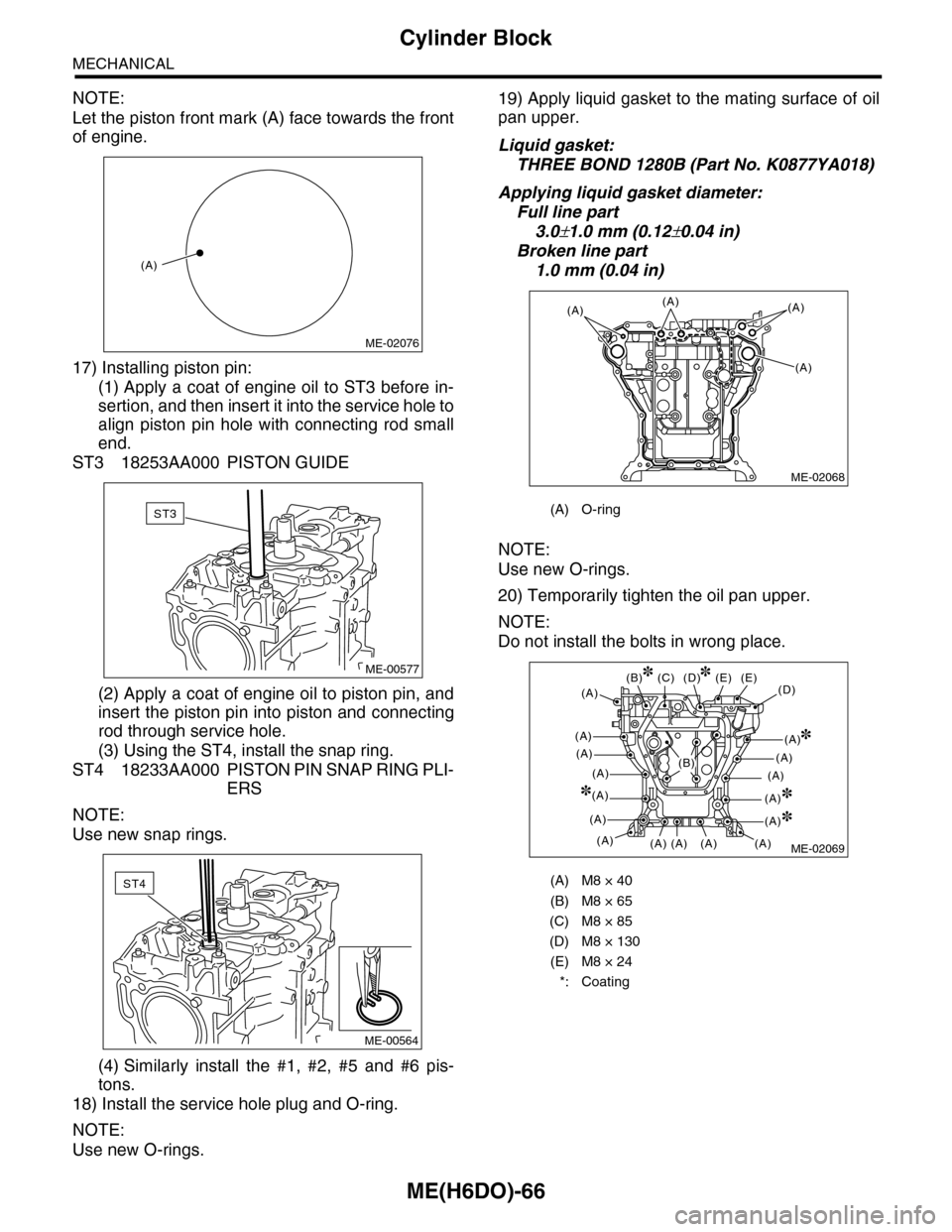 SUBARU TRIBECA 2009 1.G Service Workshop Manual ME(H6DO)-66
Cylinder Block
MECHANICAL
NOTE:
Let the piston front mark (A) face towards the front
of engine.
17) Installing piston pin:
(1) Apply  a coat of engine  oil  to  ST3  before  in-
sertion, a