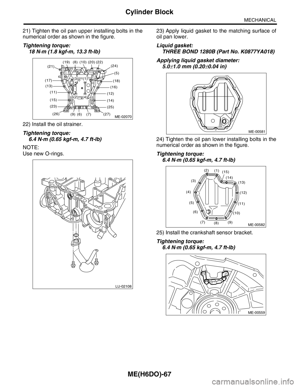 SUBARU TRIBECA 2009 1.G Service Workshop Manual ME(H6DO)-67
Cylinder Block
MECHANICAL
21) Tighten the oil pan upper installing bolts in the
numerical order as shown in the figure.
Tightening torque:
18 N·m (1.8 kgf-m, 13.3 ft-lb)
22) Install the o