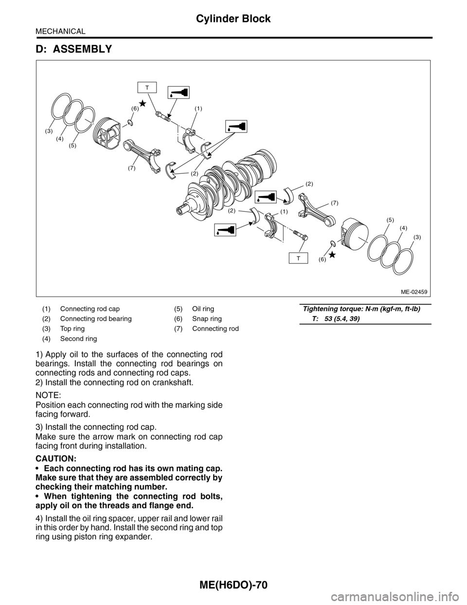 SUBARU TRIBECA 2009 1.G Service Workshop Manual ME(H6DO)-70
Cylinder Block
MECHANICAL
D: ASSEMBLY
1) Apply  oil  to  the  surfaces  of  the  connecting  rod
bearings.  Install  the  connecting  rod  bearings  on
connecting rods and connecting rod c