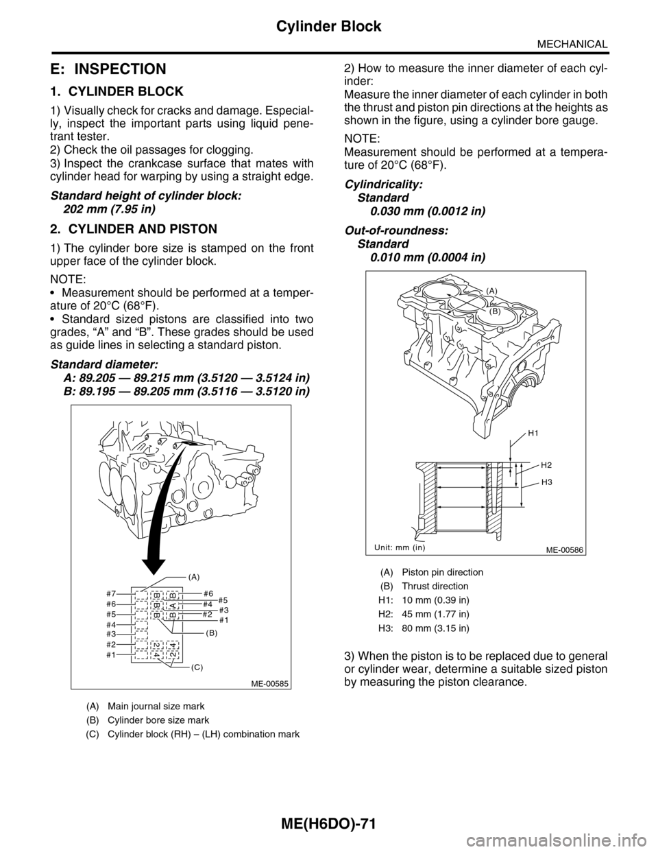 SUBARU TRIBECA 2009 1.G Service Workshop Manual ME(H6DO)-71
Cylinder Block
MECHANICAL
E: INSPECTION
1. CYLINDER BLOCK
1) Visually check for cracks and damage. Especial-
ly,  inspect  the  important  parts  using  liquid  pene-
trant tester.
2) Chec