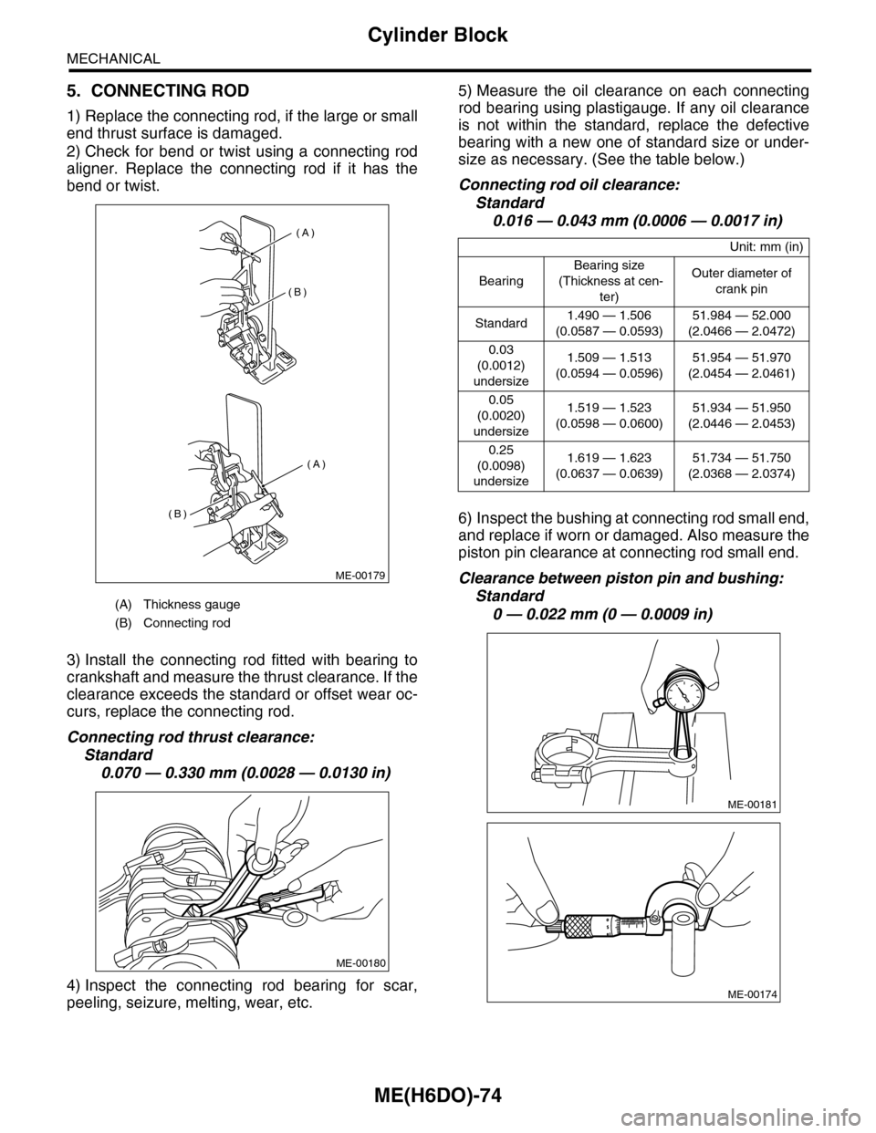 SUBARU TRIBECA 2009 1.G Service Workshop Manual ME(H6DO)-74
Cylinder Block
MECHANICAL
5. CONNECTING ROD
1) Replace the connecting rod, if the large or small
end thrust surface is damaged.
2) Check  for  bend  or  twist  using  a  connecting  rod
al