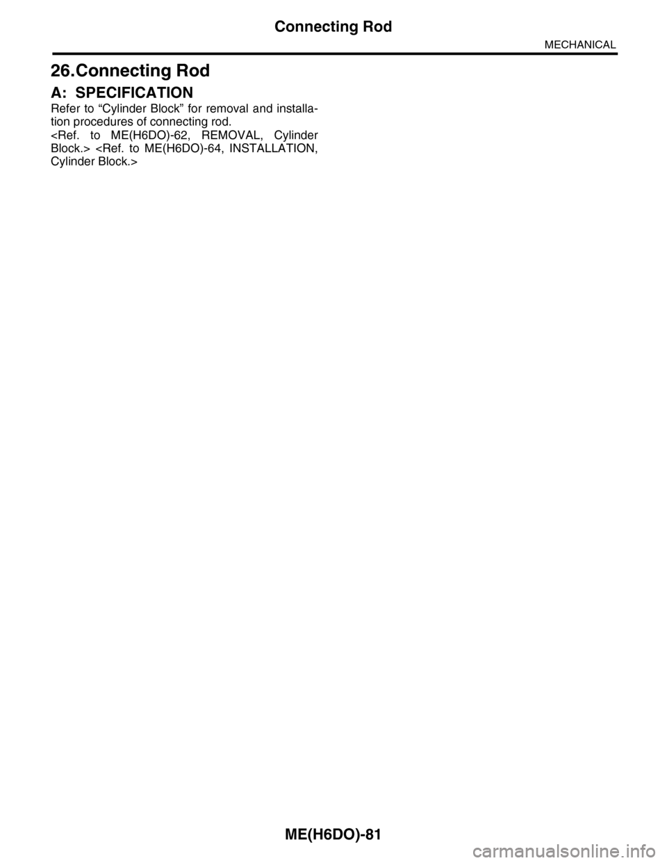 SUBARU TRIBECA 2009 1.G Service Workshop Manual ME(H6DO)-81
Connecting Rod
MECHANICAL
26.Connecting Rod
A: SPECIFICATION
Refer  to  “Cylinder  Block”  for  removal  and  installa-
tion procedures of connecting rod.
<Ref.  to  ME(H6DO)-62,  REMO