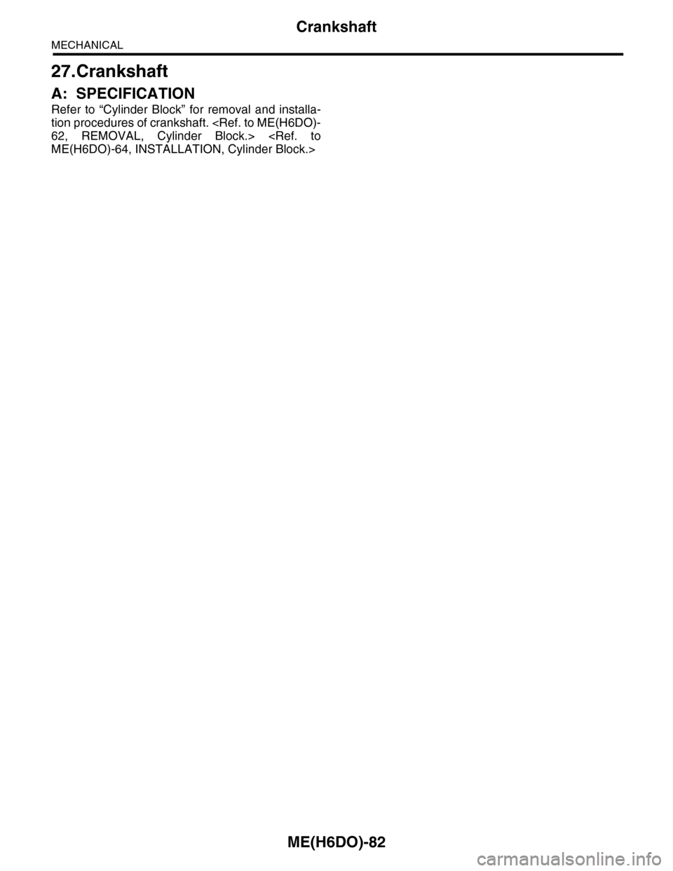 SUBARU TRIBECA 2009 1.G Service Workshop Manual ME(H6DO)-82
Crankshaft
MECHANICAL
27.Crankshaft
A: SPECIFICATION
Refer  to  “Cylinder  Block”  for  removal  and  installa-
tion procedures of crankshaft. <Ref. to ME(H6DO)-
62,  REMOVAL,  Cylinde