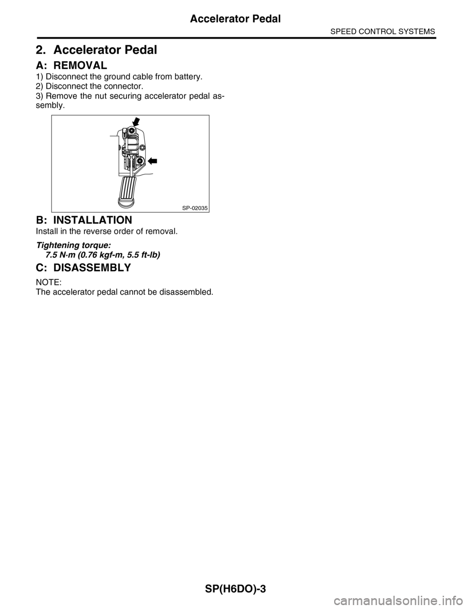 SUBARU TRIBECA 2009 1.G Service Workshop Manual SP(H6DO)-3
Accelerator Pedal
SPEED CONTROL SYSTEMS
2. Accelerator Pedal
A: REMOVAL
1) Disconnect the ground cable from battery.
2) Disconnect the connector.
3) Remove  the  nut  securing  accelerator 