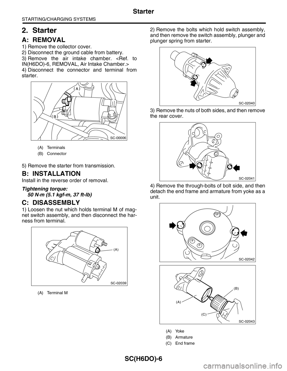 SUBARU TRIBECA 2009 1.G Service Workshop Manual SC(H6DO)-6
Starter
STARTING/CHARGING SYSTEMS
2. Starter
A: REMOVAL
1) Remove the collector cover.
2) Disconnect the ground cable from battery.
3) Remove  the  air  intake  chamber.  <Ref.  to
IN(H6DO)