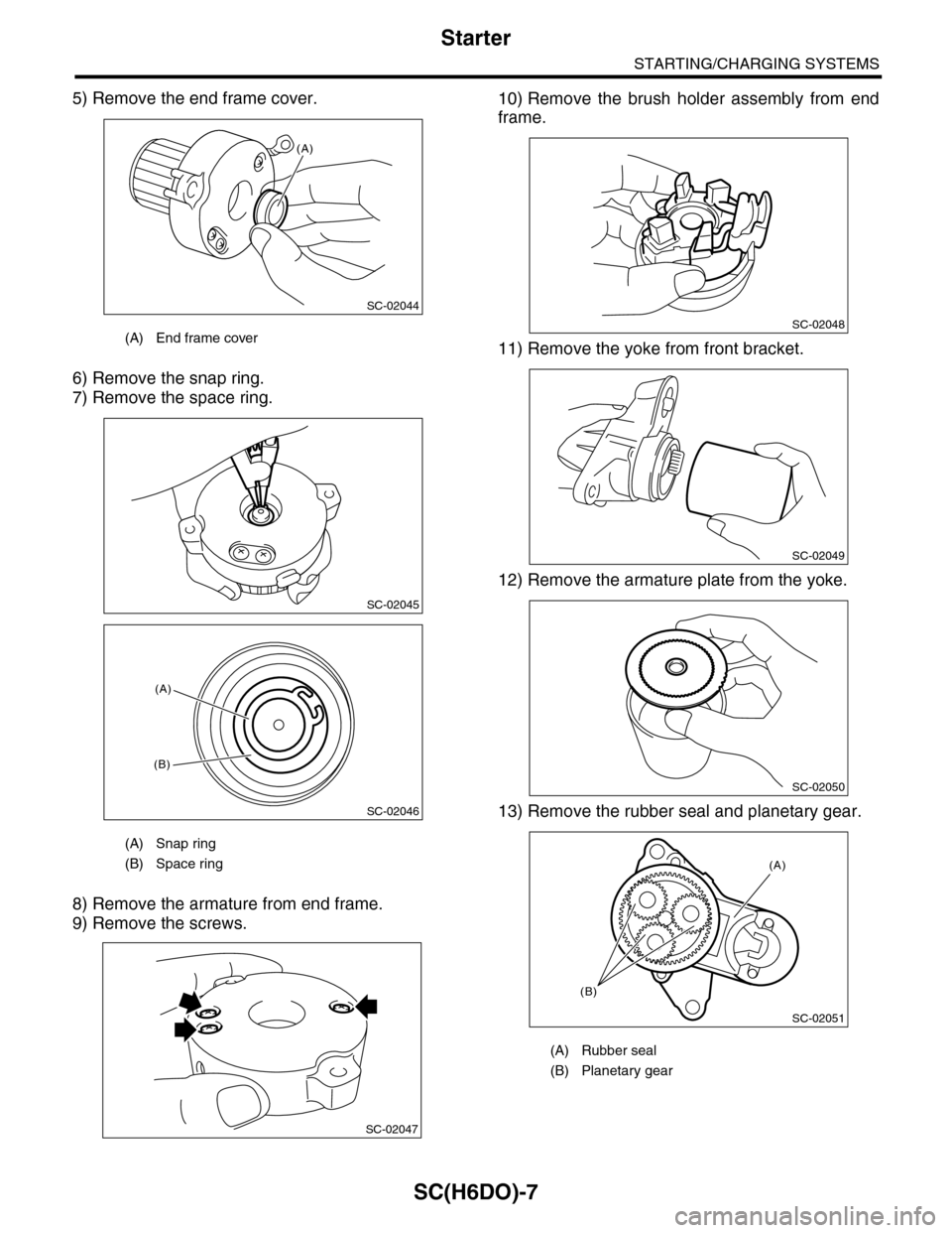 SUBARU TRIBECA 2009 1.G Service Workshop Manual SC(H6DO)-7
Starter
STARTING/CHARGING SYSTEMS
5) Remove the end frame cover.
6) Remove the snap ring.
7) Remove the space ring.
8) Remove the armature from end frame.
9) Remove the screws.
10) Remove  